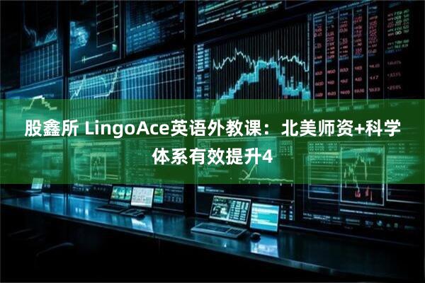 股鑫所 LingoAce英语外教课：北美师资+科学体系有效提升4